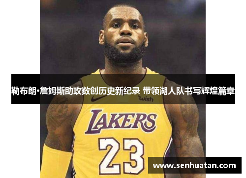 勒布朗·詹姆斯助攻数创历史新纪录 带领湖人队书写辉煌篇章