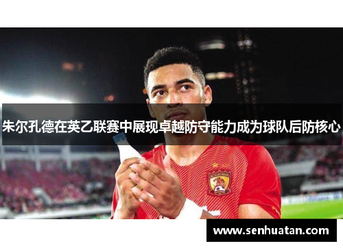 朱尔孔德在英乙联赛中展现卓越防守能力成为球队后防核心