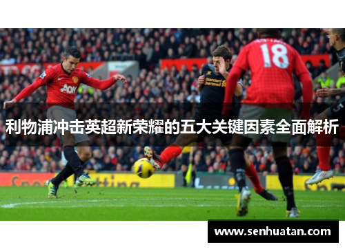 利物浦冲击英超新荣耀的五大关键因素全面解析