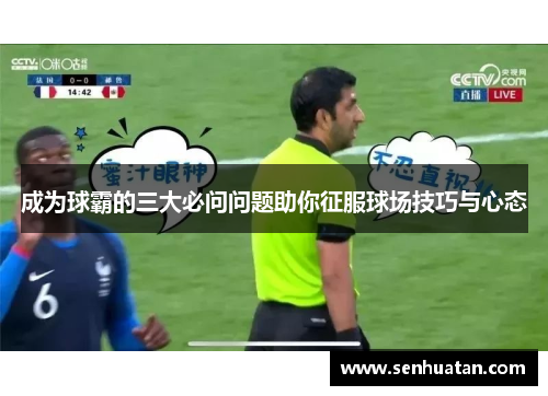 成为球霸的三大必问问题助你征服球场技巧与心态