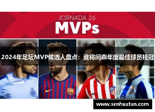 2024年足坛MVP候选人盘点：谁将问鼎年度最佳球员桂冠