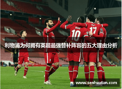 利物浦为何拥有英超最强替补阵容的五大理由分析