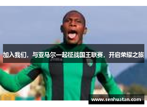 加入我们，与亚马尔一起征战国王联赛，开启荣耀之旅