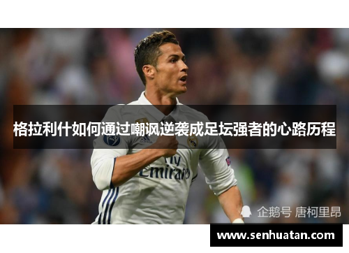 格拉利什如何通过嘲讽逆袭成足坛强者的心路历程